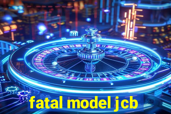 fatal model jcb